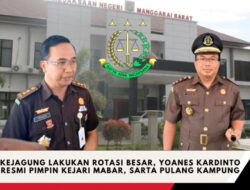 Kejagung Lakukan Rotasi Besar, Yoanes Kardinto Resmi Pimpin Kejari Mabar, Sarta Pulang Kampung!