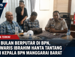 Lima Bulan Berputar di BPN, Ahli Waris Ibrahim Hanta Tantang Nyali Kepala BPN Manggarai Barat