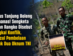 Kasus Tanjung Boleng Memanas! Sengketa Lahan Rangko Disebut Pangkal Konflik, Muncul Pembelaan untuk Dua Oknum TNI