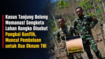 Kasus Tanjung Boleng Memanas! Sengketa Lahan Rangko Disebut Pangkal Konflik, Muncul Pembelaan untuk Dua Oknum TNI