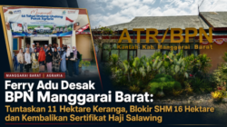 Ferry Adu Desak BPN Manggarai Barat: Tuntaskan 11 Hektare Keranga, Blokir SHM 16 Hektare dan Kembalikan Sertifikat Haji Salawing